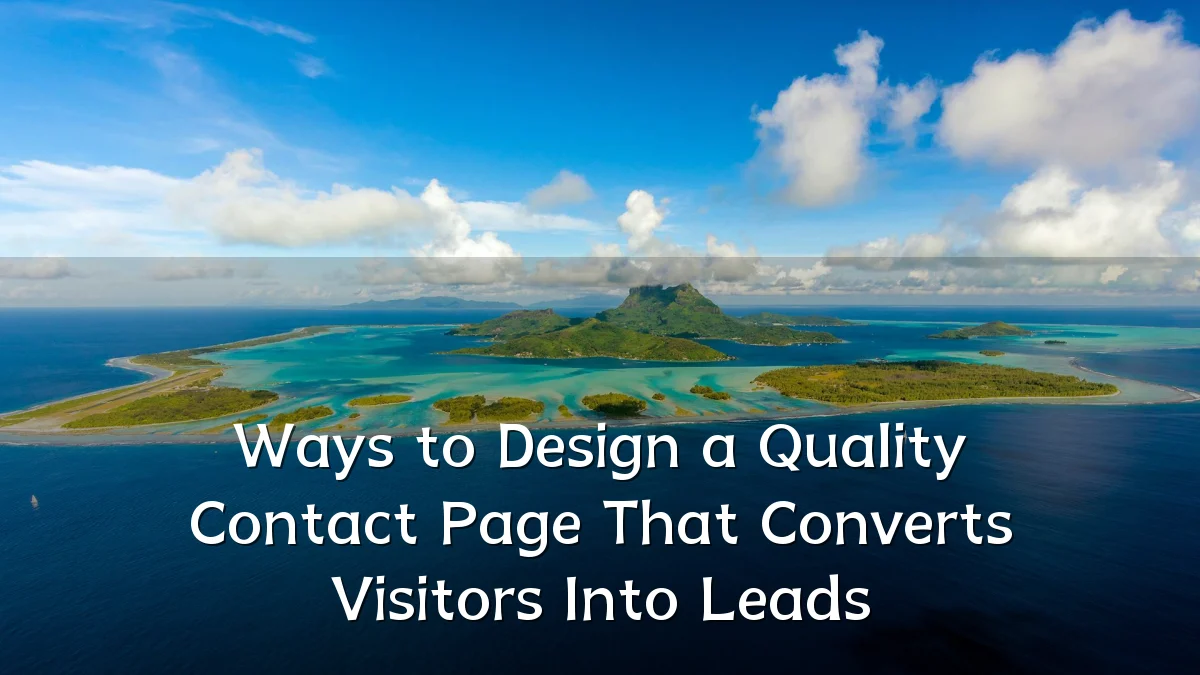 Ways to Design a Quality Contact Page That Converts Visitors Into Leads