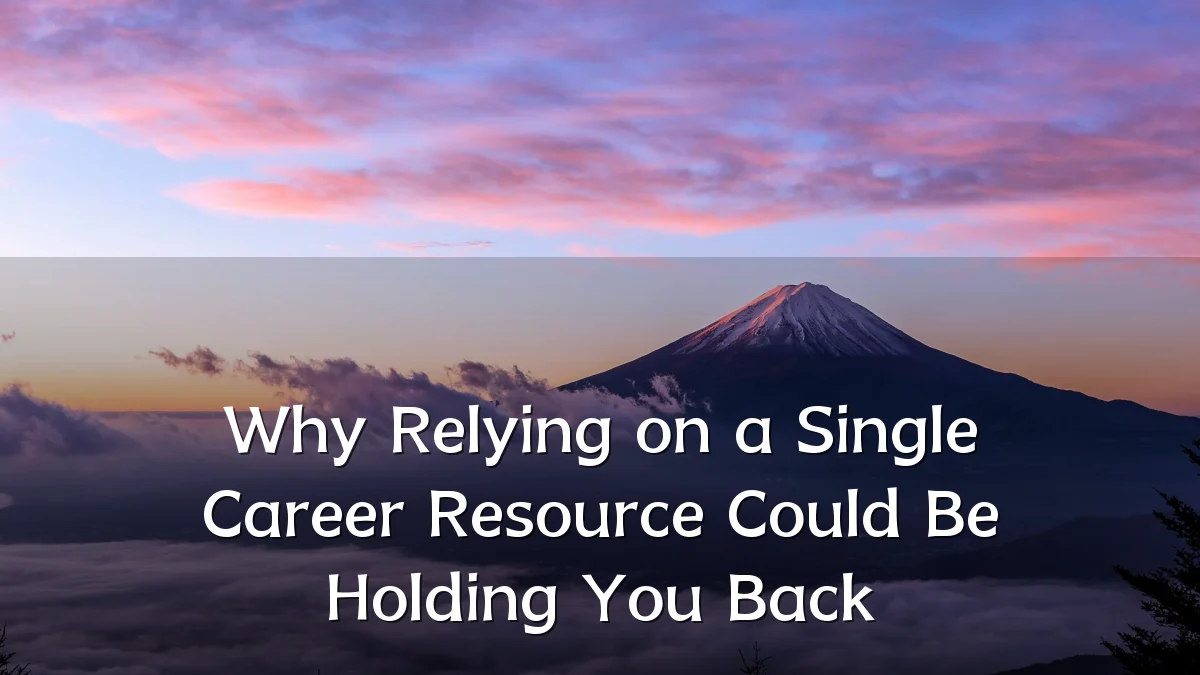 Why Relying on a Single Career Resource Could Be Holding You Back