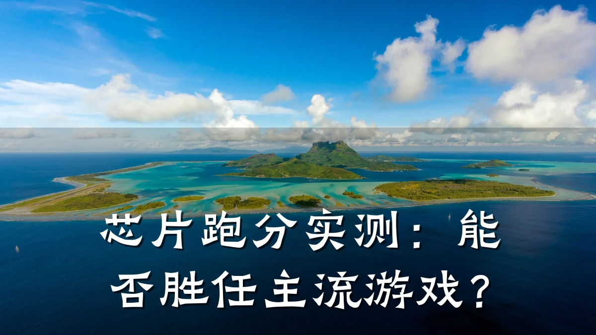 芯片跑分实测:能否胜任主流游戏?