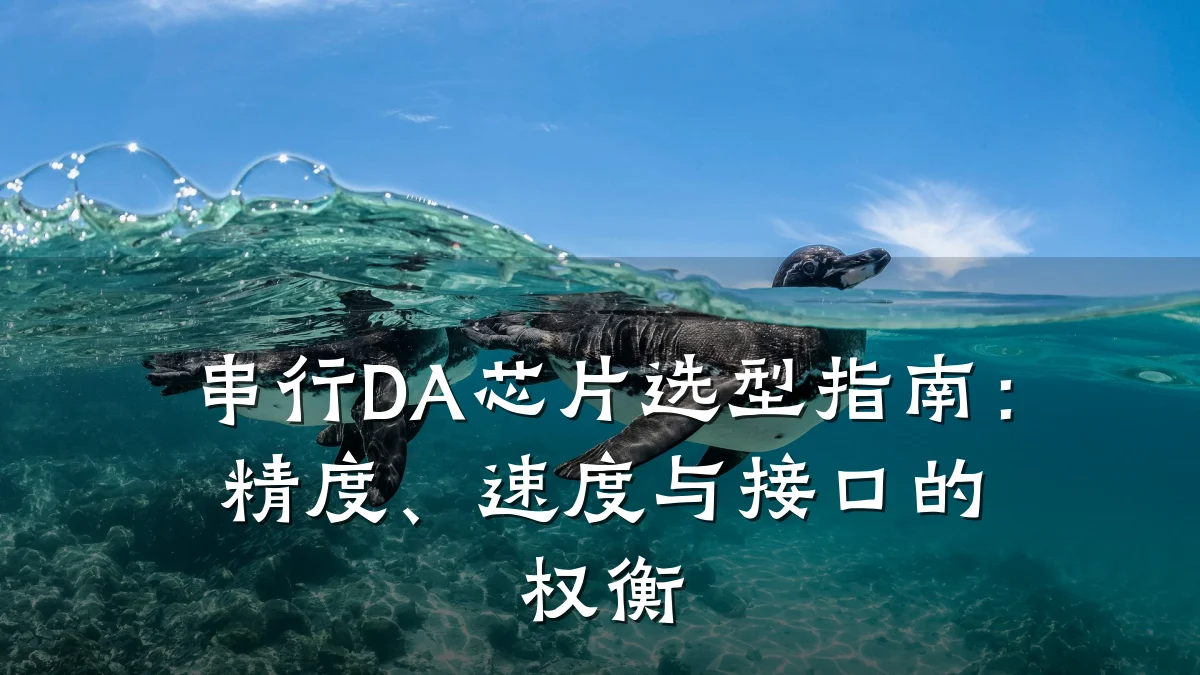 串行DA芯片选型指南:精度、速度与接口的权衡