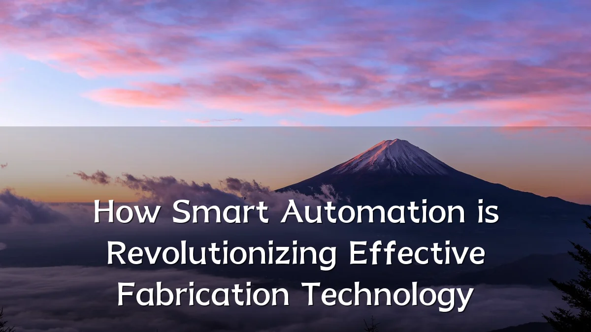 How Smart Automation is Revolutionizing Effective Fabrication Technology