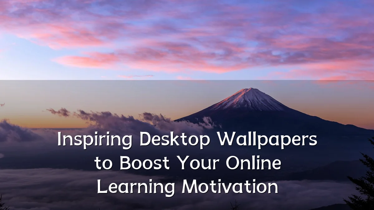 Inspiring Desktop Wallpapers to Boost Your Online Learning Motivation