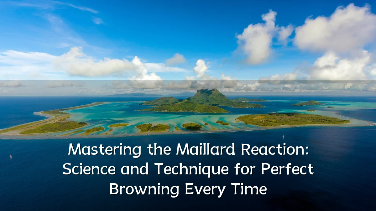 Mastering the Maillard Reaction: Science and Technique for Perfect Browning Every Time