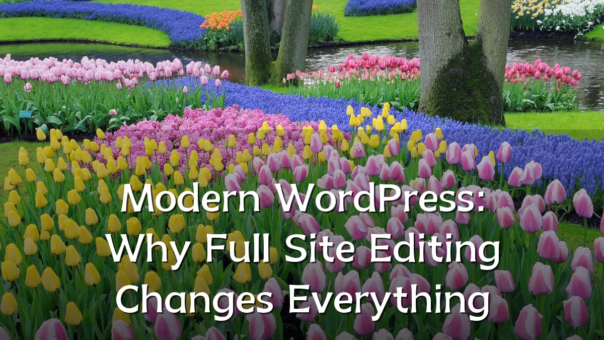 Modern WordPress: Why Full Site Editing Changes Everything