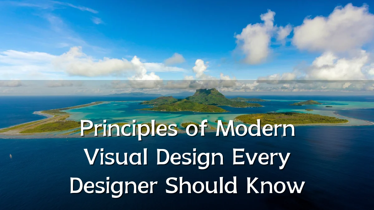 Principles of Modern Visual Design Every Designer Should Know