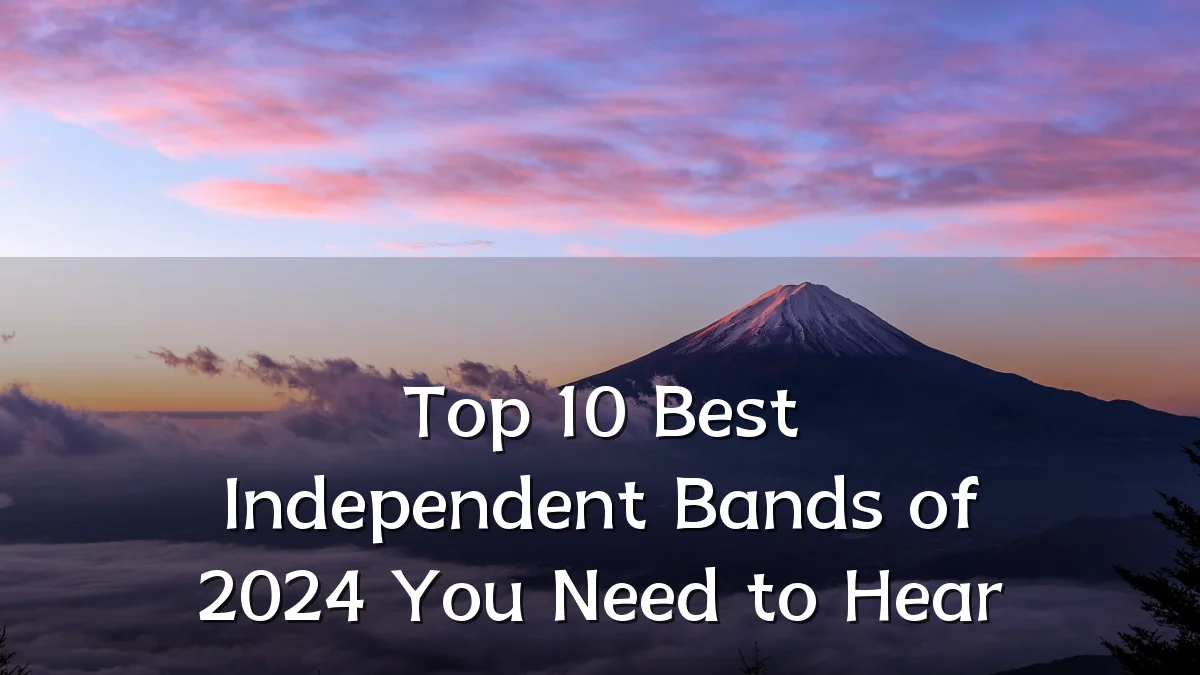Top 10 Best Independent Bands of 2024 You Need to Hear
