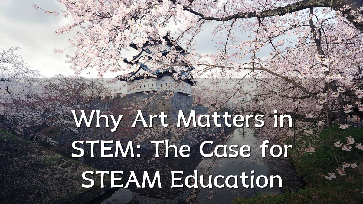 Why Art Matters in STEM: The Case for STEAM Education