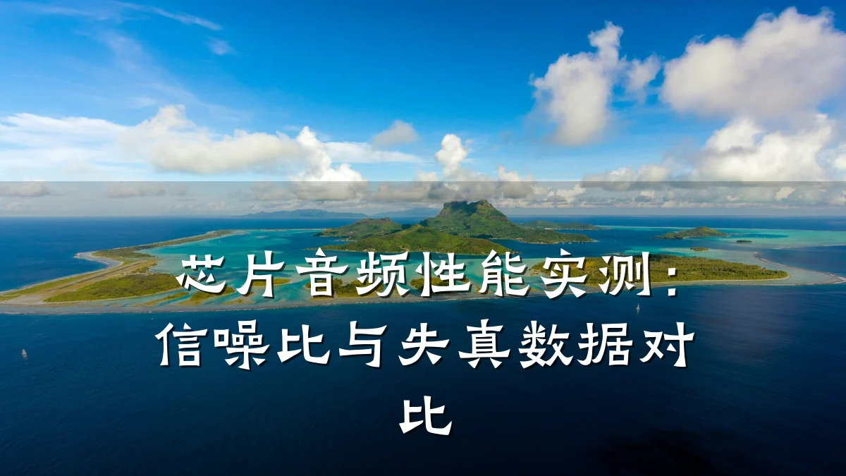 芯片音频性能实测:信噪比与失真数据对比