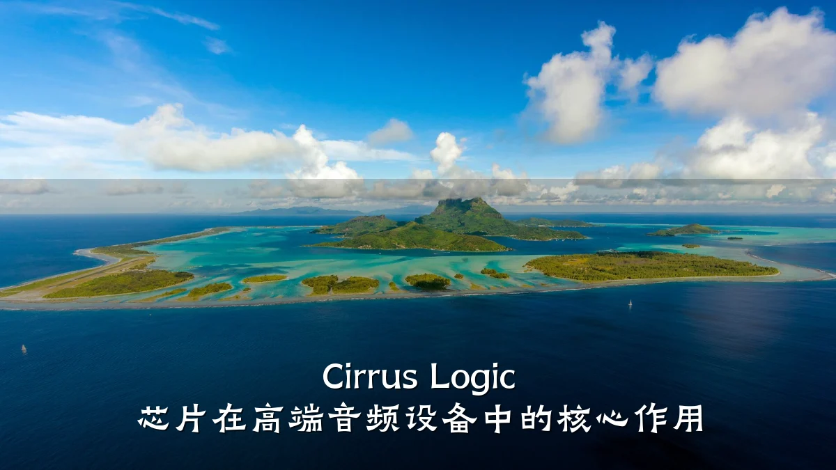 Cirrus Logic 芯片在高端音频设备中的核心作用