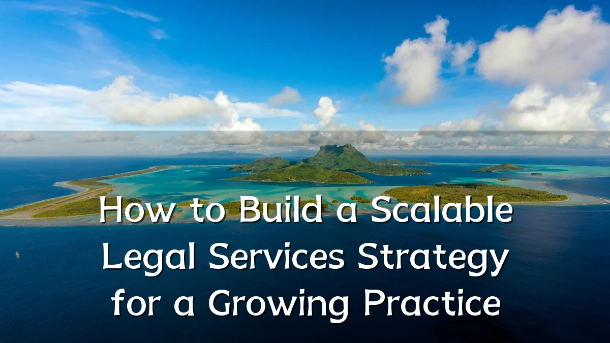 How to Build a Scalable Legal Services Strategy for a Growing Practice
