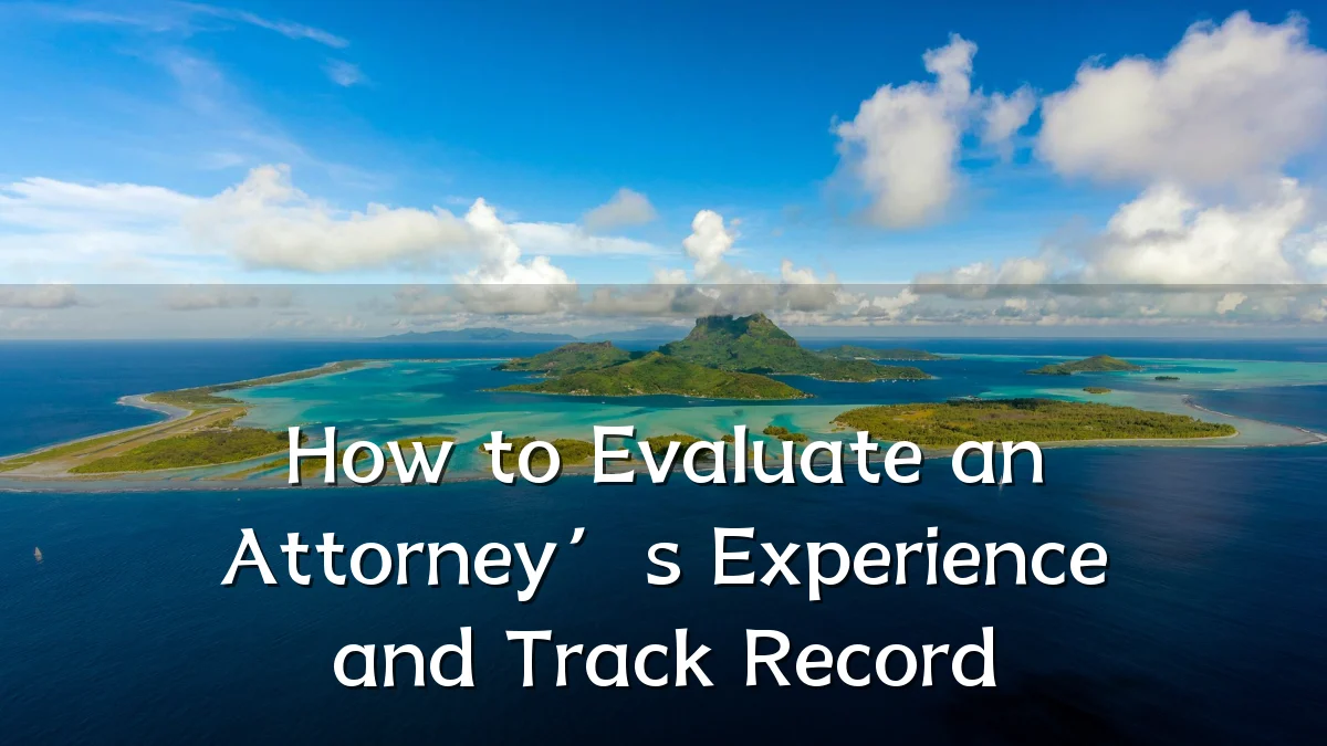 How to Evaluate an Attorney’s Experience and Track Record