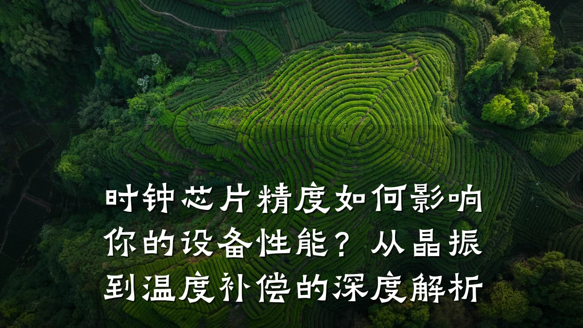 时钟芯片精度如何影响你的设备性能？从晶振到温度补偿的深度解析