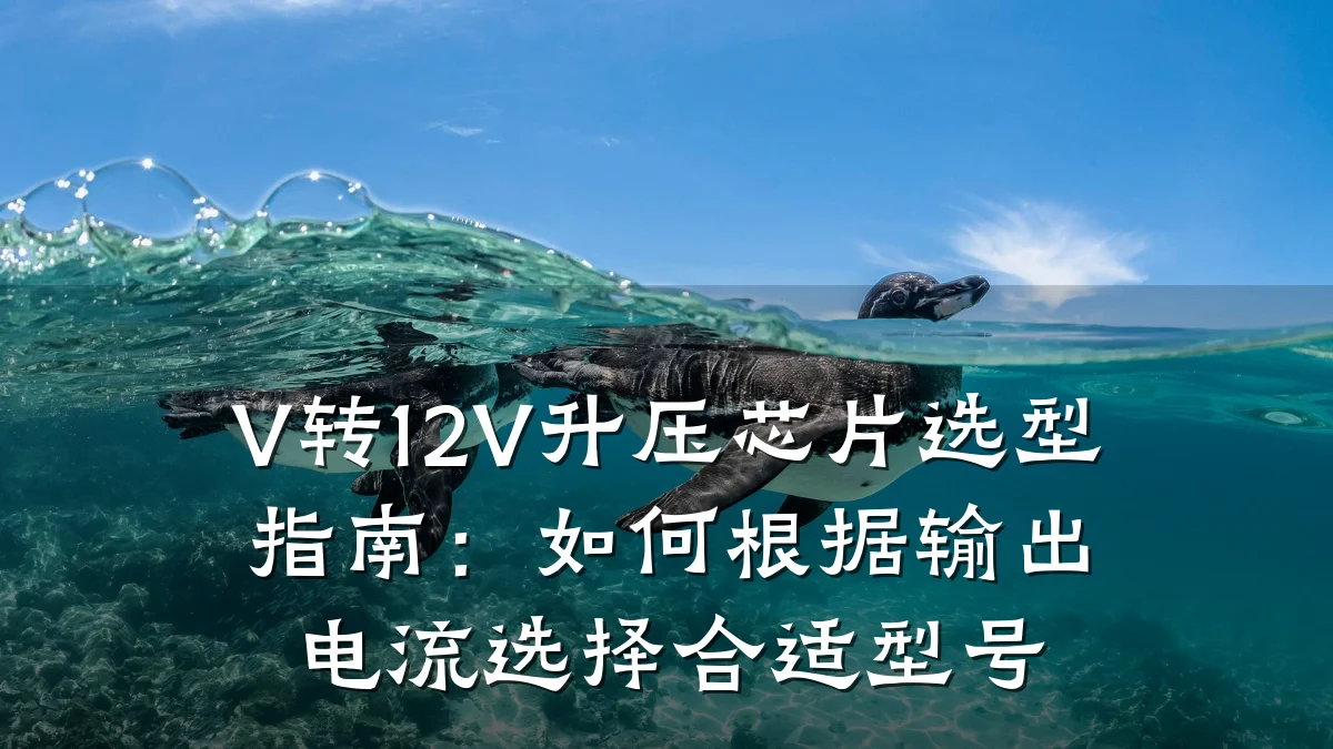 V转12V升压芯片选型指南:如何根据输出电流选择合适型号
