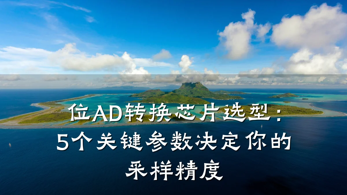 位AD转换芯片选型:5个关键参数决定你的采样精度