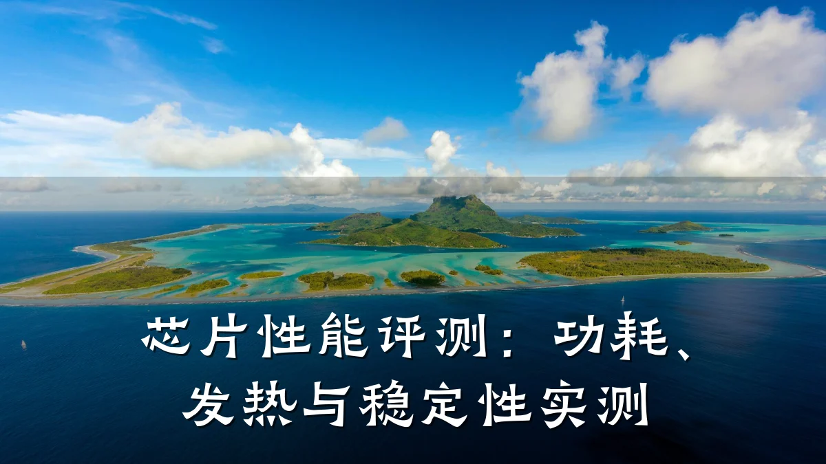 芯片性能评测：功耗、发热与稳定性实测