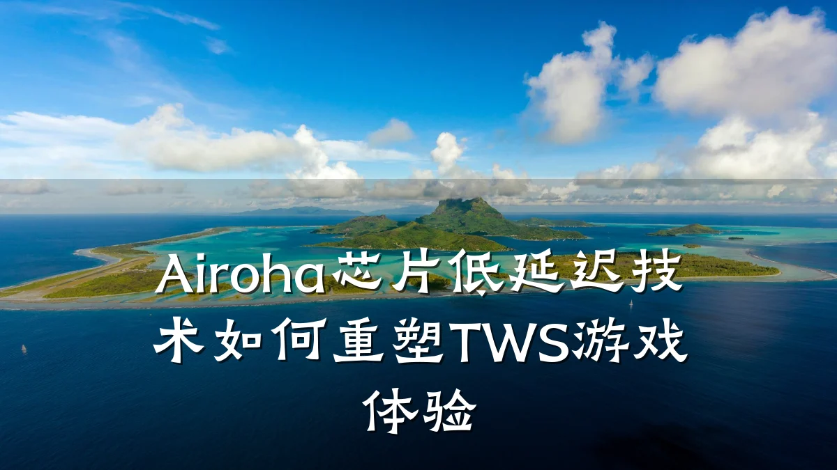 Airoha芯片低延迟技术如何重塑TWS游戏体验