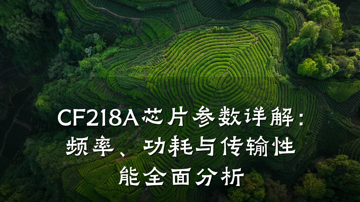 CF218A芯片参数详解:频率、功耗与传输性能全面分析