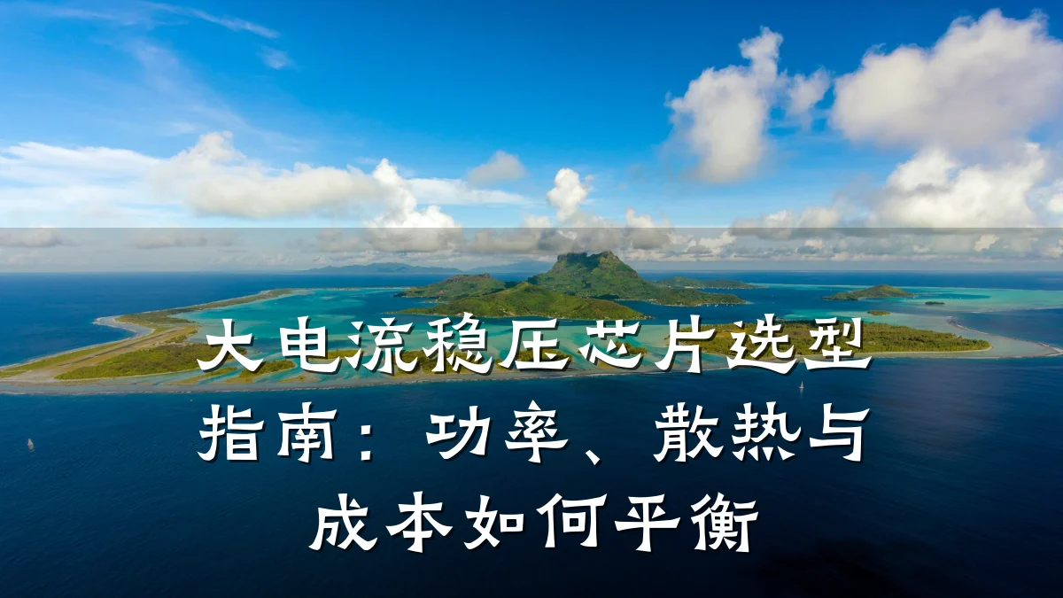 大电流稳压芯片选型指南:功率、散热与成本如何平衡