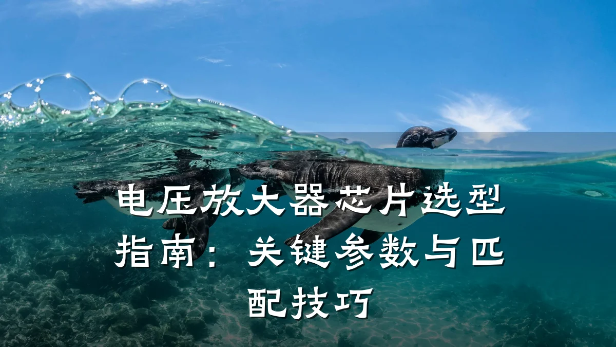 电压放大器芯片选型指南:关键参数与匹配技巧
