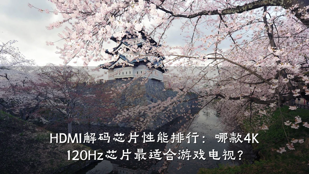 HDMI解码芯片性能排行:哪款4K 120Hz芯片最适合游戏电视?