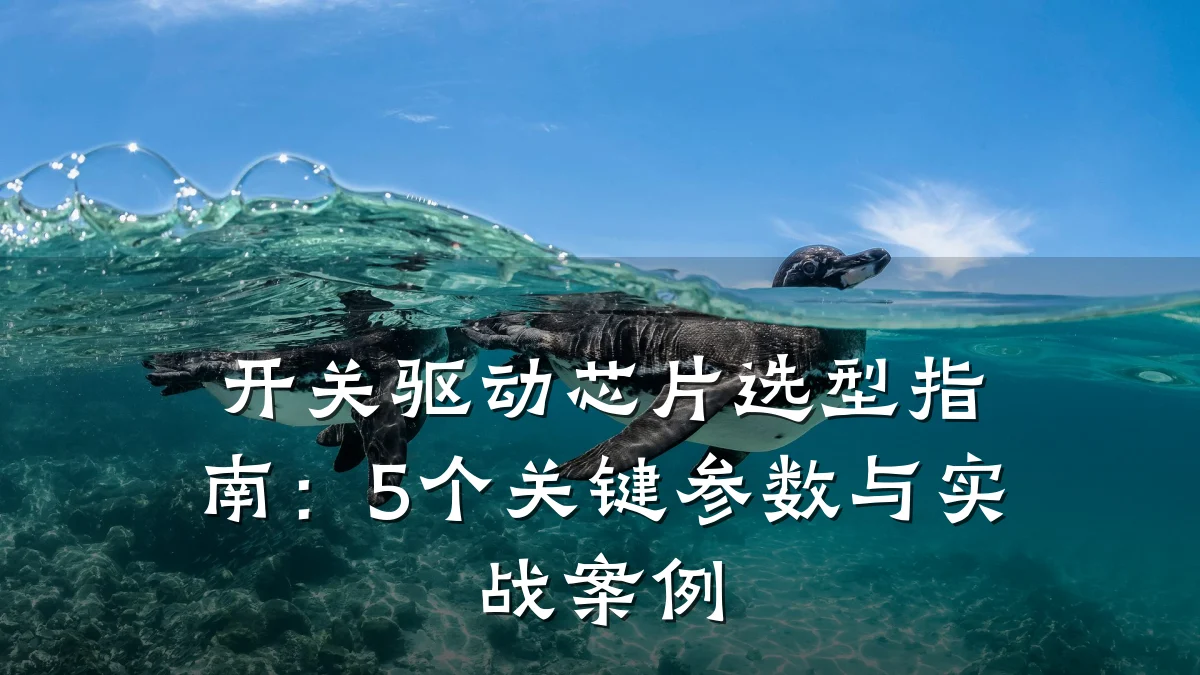 开关驱动芯片选型指南：5个关键参数与实战案例