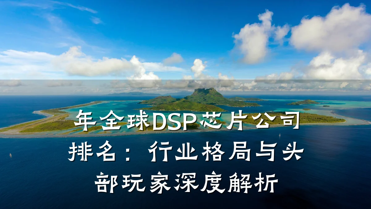 年全球DSP芯片公司排名:行业格局与头部玩家深度解析