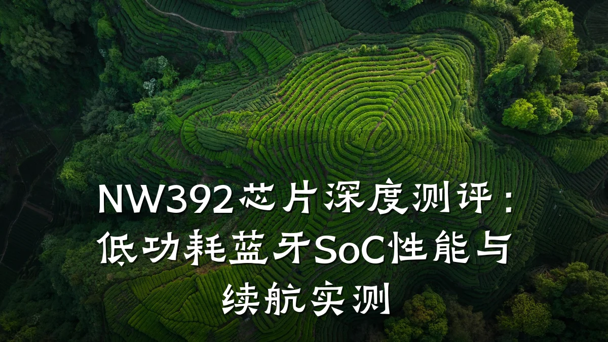 NW392芯片深度测评:低功耗蓝牙SoC性能与续航实测