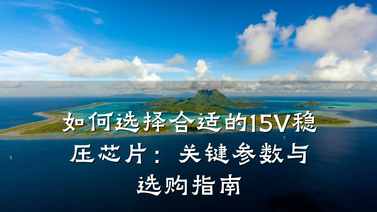 如何选择合适的15V稳压芯片：关键参数与选购指南