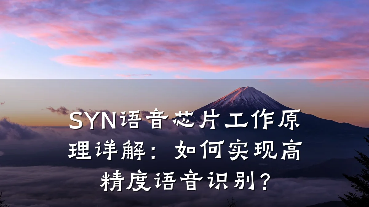 SYN语音芯片工作原理详解：如何实现高精度语音识别？
