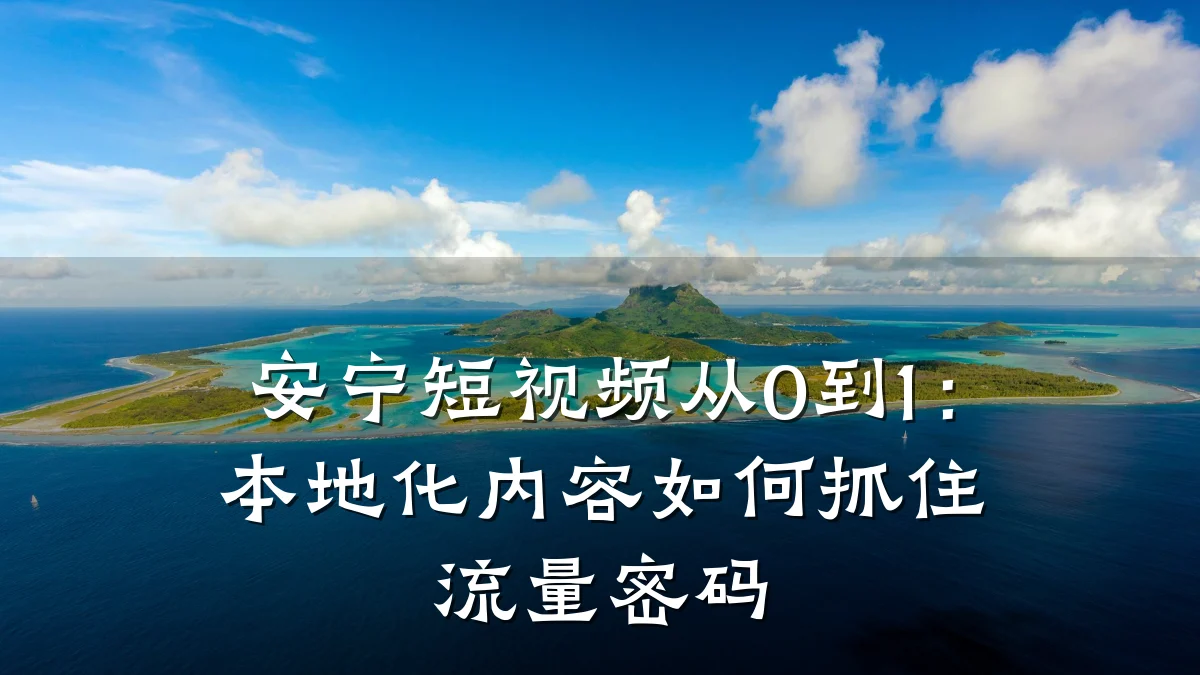 安宁短视频从0到1:本地化内容如何抓住流量密码