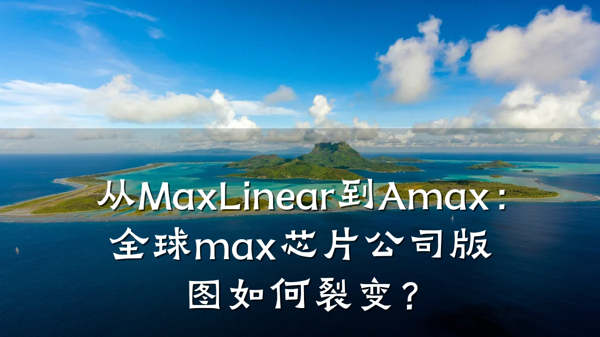 从MaxLinear到Amax：全球max芯片公司版图如何裂变？