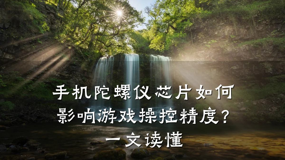 手机陀螺仪芯片如何影响游戏操控精度?一文读懂
