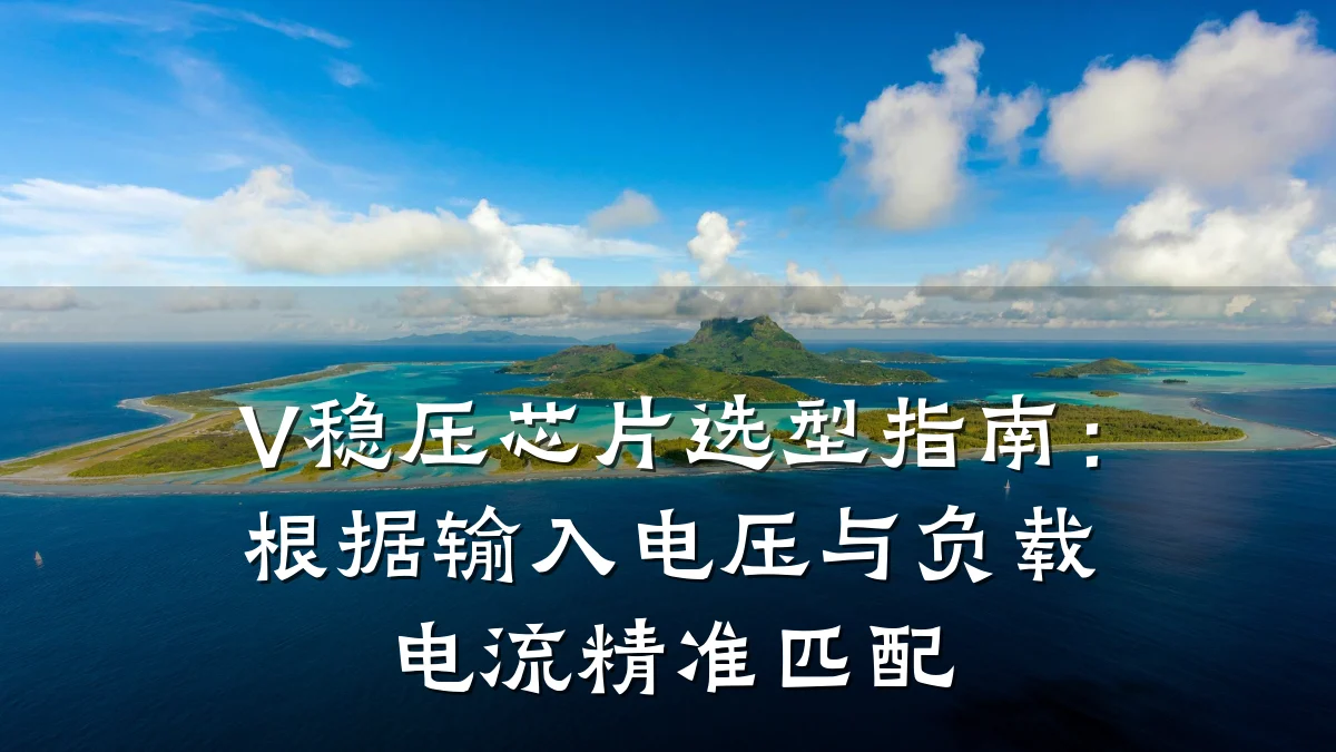 V稳压芯片选型指南:根据输入电压与负载电流精准匹配