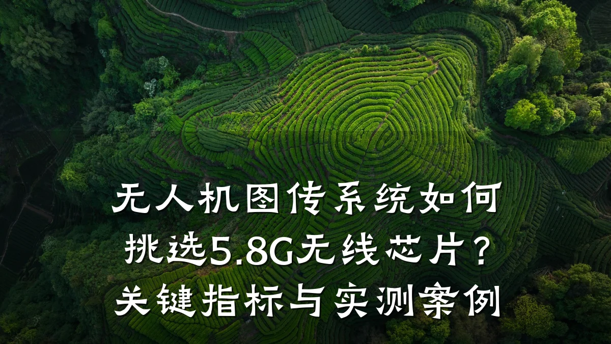 无人机图传系统如何挑选5.8G无线芯片?关键指标与实测案例