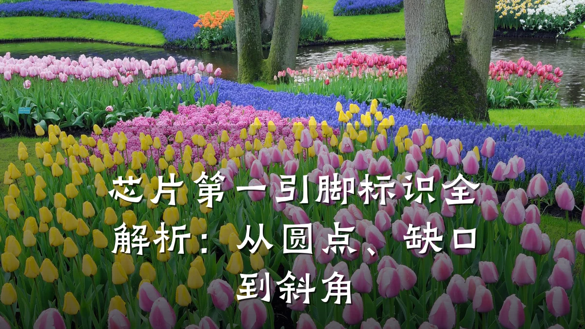 芯片第一引脚标识全解析:从圆点、缺口到斜角