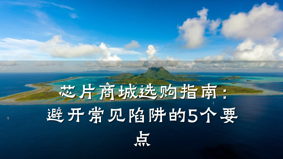 芯片商城选购指南：避开常见陷阱的5个要点