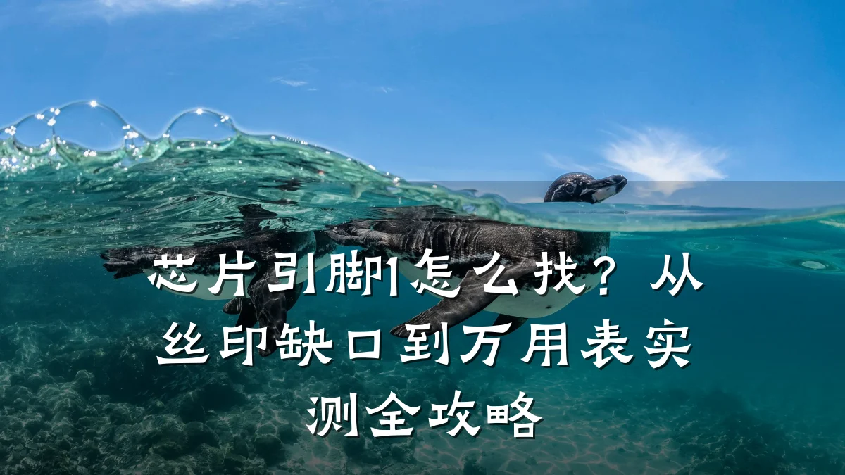 芯片引脚1怎么找?从丝印缺口到万用表实测全攻略