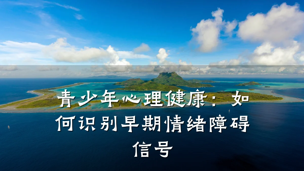 青少年心理健康:如何识别早期情绪障碍信号