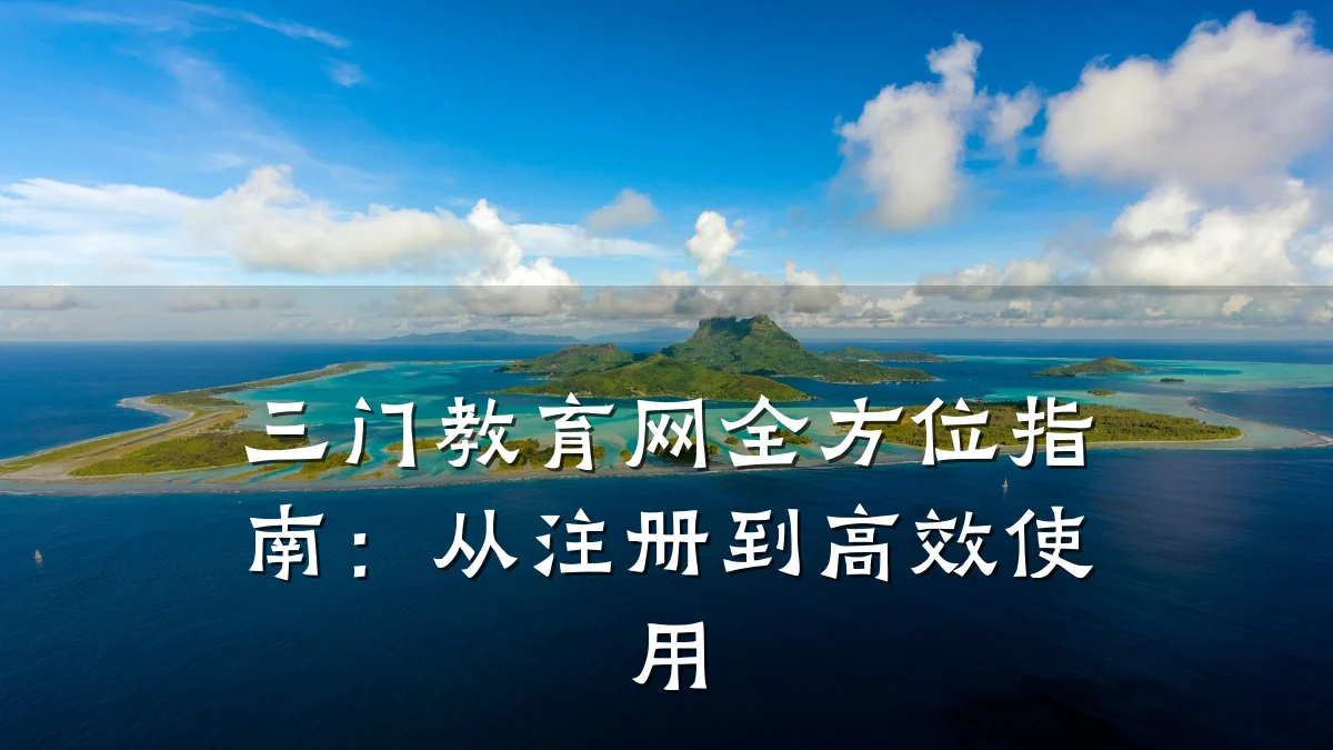 三门教育网全方位指南:从注册到高效使用