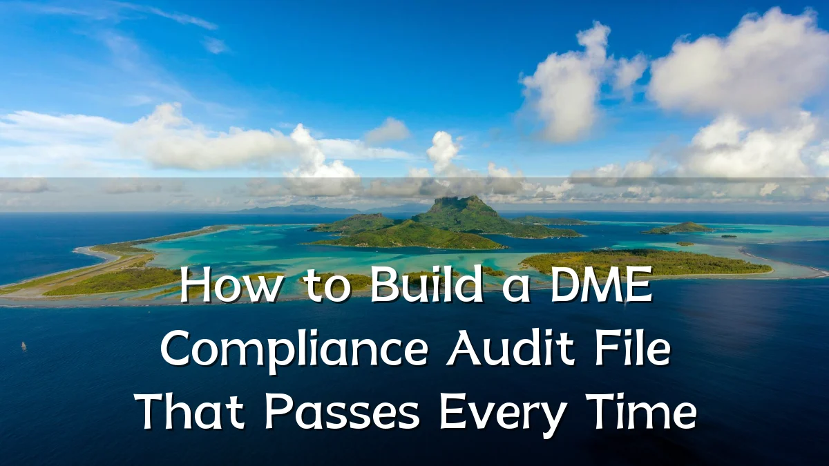 How to Build a DME Compliance Audit File That Passes Every Time